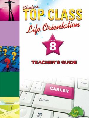 TOP CLASS Life Orientation GRADE 8 TEACHER'S GUIDE TEXTBOOK